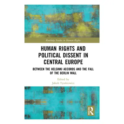 "Human Rights and Political Dissent in Central Europe: Between the Helsinki Accords and the Fall