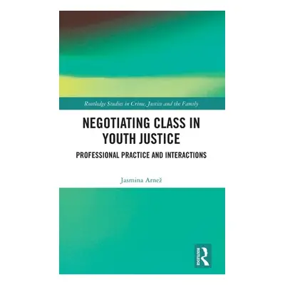 "Negotiating Class in Youth Justice: Professional Practice and Interactions" - "" ("Arnez Jasmin