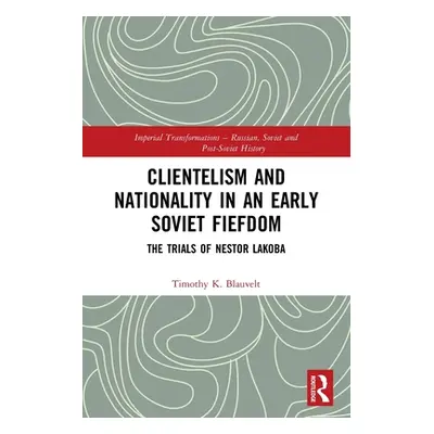 "Clientelism and Nationality in an Early Soviet Fiefdom: The Trials of Nestor Lakoba" - "" ("Bla