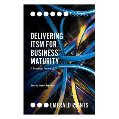 "Delivering Itsm for Business Maturity: A Practical Framework" - "" ("Weed-Schertzer Beverly")