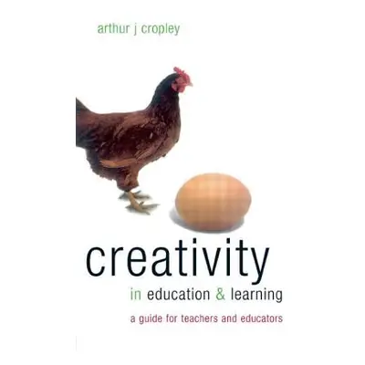 "Creativity in Education and Learning: A Guide for Teachers and Educators" - "" ("Cropley Arthur