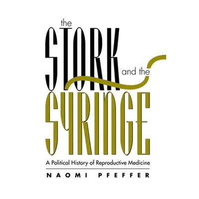 "The Stork and the Syringe: A Political History of Reproductive Medicine" - "" ("Pfeffer Naomi")