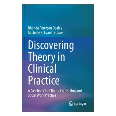 "Discovering Theory in Clinical Practice: A Casebook for Clinical Counseling and Social Work Pra