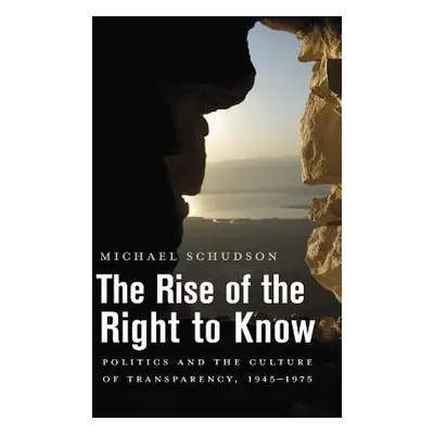 "The Rise of the Right to Know: Politics and the Culture of Transparency, 1945-1975" - "" ("Schu