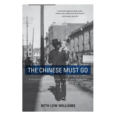 "The Chinese Must Go: Violence, Exclusion, and the Making of the Alien in America" - "" ("Lew-Wi