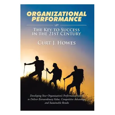 "Organizational Performance: The Key to Success in the 21st Century" - "" ("Howes Curt J.")