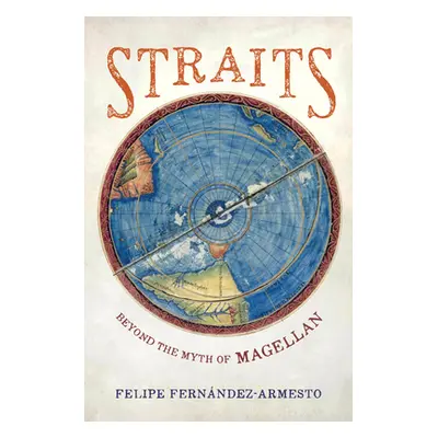 "Straits: Beyond the Myth of Magellan" - "" ("Fernandez-Armesto Felipe")