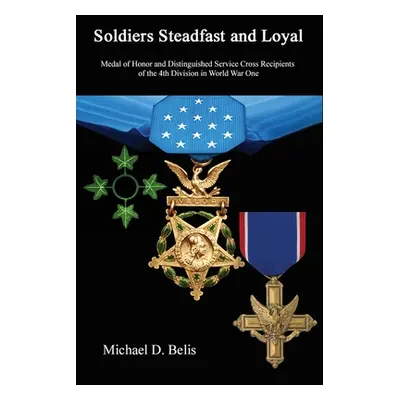 "Soldiers Steadfast and Loyal: Medal of Honor and Distinguished Service Cross Recipients of the 