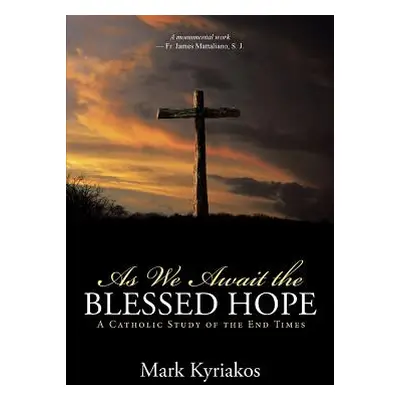 "As We Await the Blessed Hope: A Catholic Study of the End Times" - "" ("Kyriakos Mark")