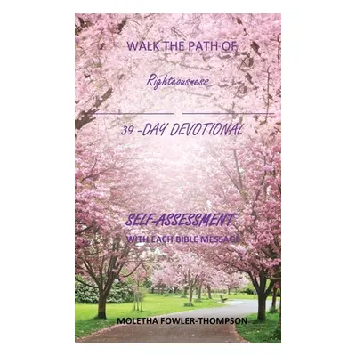 "Walk the Path of Righteousness: 39 DAYS OF BIBLE MESSAGES SELF-ASSESSMENT After each message" -