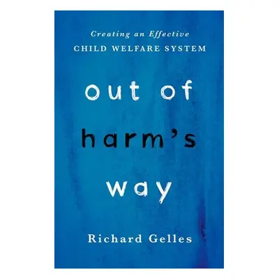 "Out of Harm's Way: Creating an Effective Child Welfare System" - "" ("Gelles Richard")