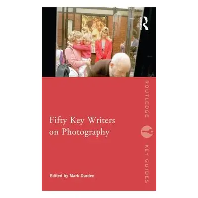 "Fifty Key Writers on Photography" - "" ("Durden Mark")