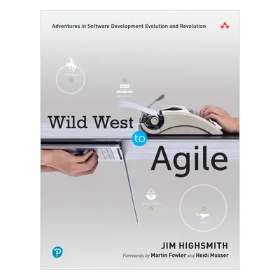 "Wild West to Agile: Adventures in Software Development Evolution and Revolution" - "" ("Highsmi