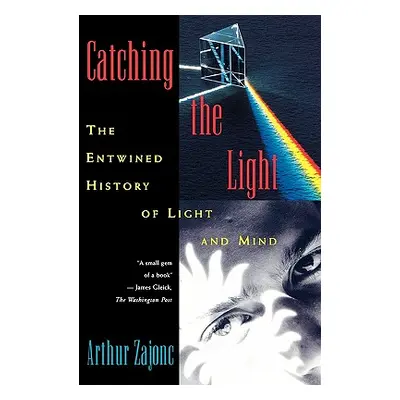 "Catching the Light: The Entwined History of Light and Mind" - "" ("Zajonc Arthur")