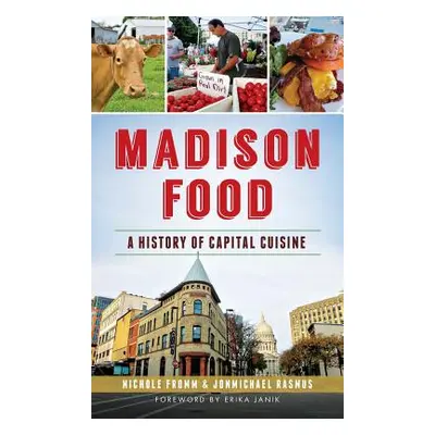 "Madison Food: A History of Capital Cuisine" - "" ("Fromm Nichole")