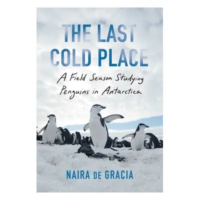 "The Last Cold Place: A Field Season Studying Penguins in Antarctica" - "" ("de Gracia Naira")