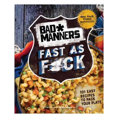 Bad Manners: Fast as F*ck: 101 Easy Recipes to Pack Your Plate: A Vegan Cookbook (Bad Manners)