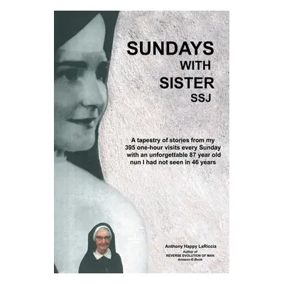 "Sundays with Sister Ssj: A Tapestry of Stories from My 395 One-Hour Visits Every Sunday with an