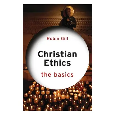 "Christian Ethics: The Basics" - "" ("Gill Robin")