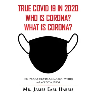 "True Covid 19 in 2020 Who Is Corona? What Is Corona?" - "" ("Harris James Earl")