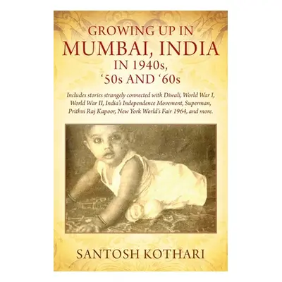 "GROWING UP IN MUMBAI, INDIA IN 1940s, '50s AND '60s: Includes stories strangely connected with 