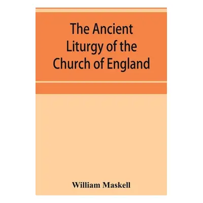 "The ancient liturgy of the Church of England, according to the uses of Sarum, York, Hereford, a