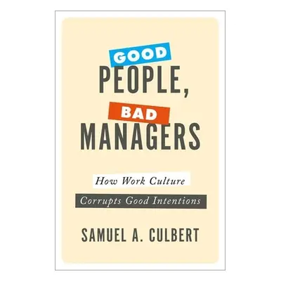 "Good People, Bad Managers: How Work Culture Corrupts Good Intentions" - "" ("Culbert Samuel A."