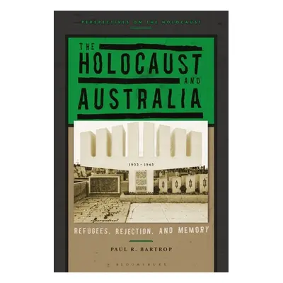 "The Holocaust and Australia: Refugees, Rejection, and Memory" - "" ("Bartrop Paul R.")