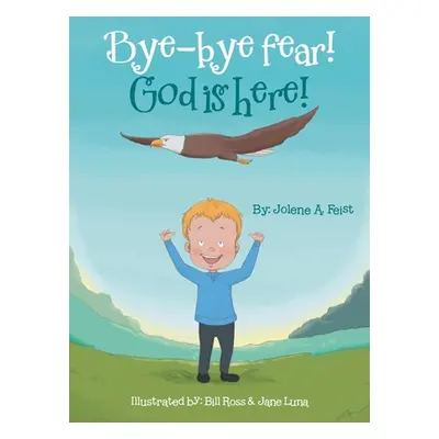 "Bye-Bye Fear! God Is Here!" - "" ("Feist Jolene A.")