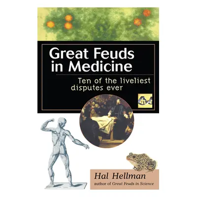 "Great Feuds in Medicine: Ten of the Liveliest Disputes Ever" - "" ("Hellman Hal")