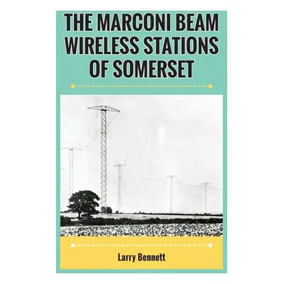 "The Marconi Beam Wireless Stations Of Somerset" - "" ("Bennett Larry")