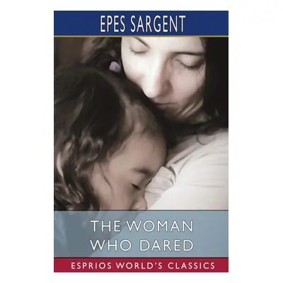 "The Woman Who Dared (Esprios Classics)" - "" ("Sargent Epes")