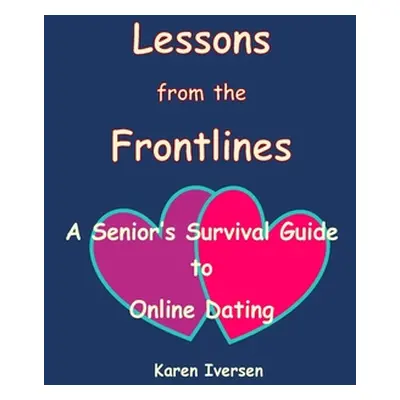 "Lessons from the Frontlines: A Senior's Survival Guide to Online Dating" - "" ("Iversen Karen")