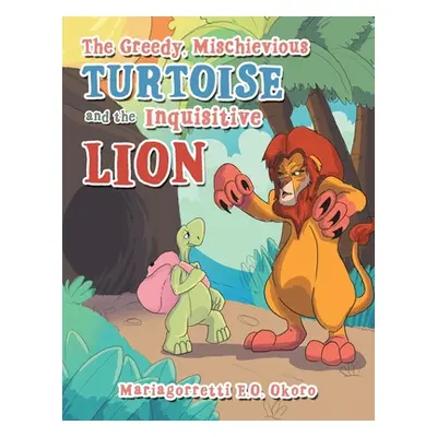 "The Greedy, Mischievious Turtoise and the Inquisitive Lion" - "" ("Okoro Mariagorretti E. O.")