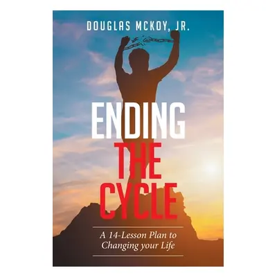 "Ending the Cycle: A 14-Lesson Plan to Changing Your Life" - "" ("McKoy Douglas Jr.")