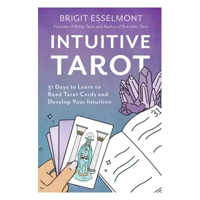 "Intuitive Tarot: 31 Days to Learn to Read Tarot Cards and Develop Your Intuition" - "" ("Esselm