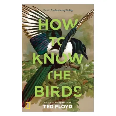 "How to Know the Birds: The Art and Adventure of Birding" - "" ("Floyd Ted")