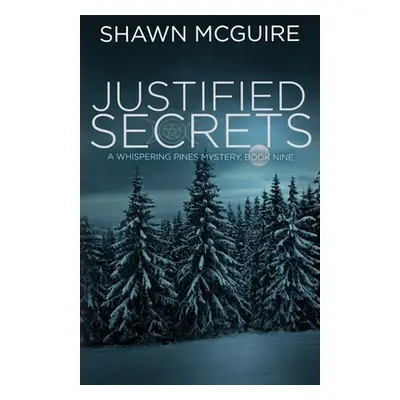 "Justified Secrets: A Whispering Pines Mystery, Book 9" - "" ("McGuire Shawn")