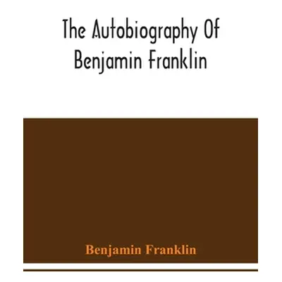 "The Autobiography Of Benjamin Franklin" - "" ("Franklin Benjamin")