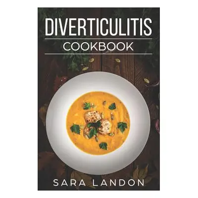 "Diverticulitis Cookbook: Easy and Delicious Recipes for Clear Liquid, Full Liquid, Low Fiber an