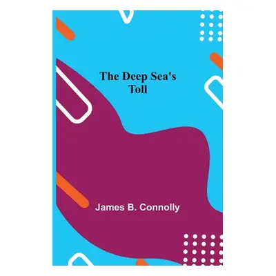 "The Deep Sea's Toll" - "" ("B. Connolly James")