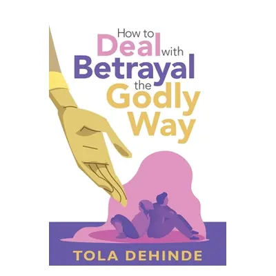 "How to Deal with Betrayal the Godly Way" - "" ("Dehinde Tola")