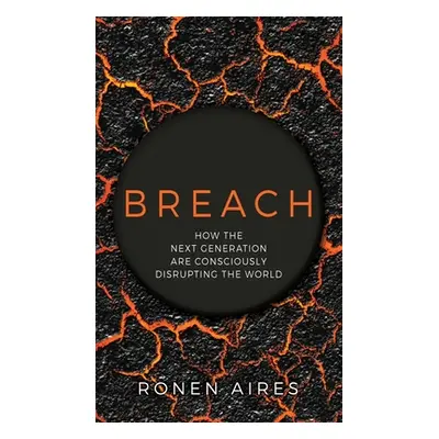 "Breach: How the Next Generation are Consciously Disrupting the World" - "" ("Aires Ronen")