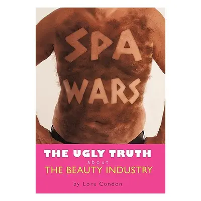 "Spa Wars: The Ugly Truth about the Beauty Industry" - "" ("Condon Lora")