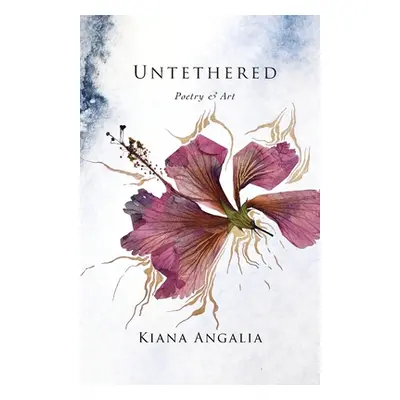 "Untethered: Poetry & Art" - "" ("Angalia Kiana")