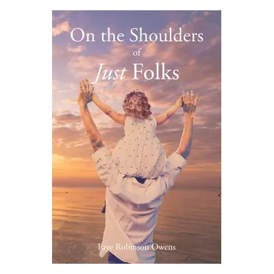 "On the Shoulders of Just Folks" - "" ("Robinson Owens Faye")