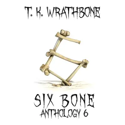 "Six Bone: Anthology 6" - "" ("Wrathbone T. K.")