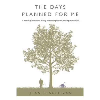 "The Days Planned for Me: A Memoir of Miraculous Healing, Devastating Loss and Learning to Trust