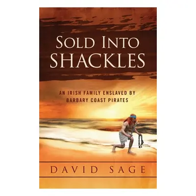 "Sold Into Shackles: An Irish Family Enslaved by Barbary Coast Pirates" - "" ("Sage David")