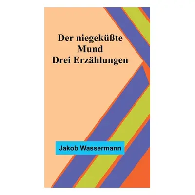 "Der niegekte Mund: Drei Erzhlungen" - "" ("Wassermann Jakob")